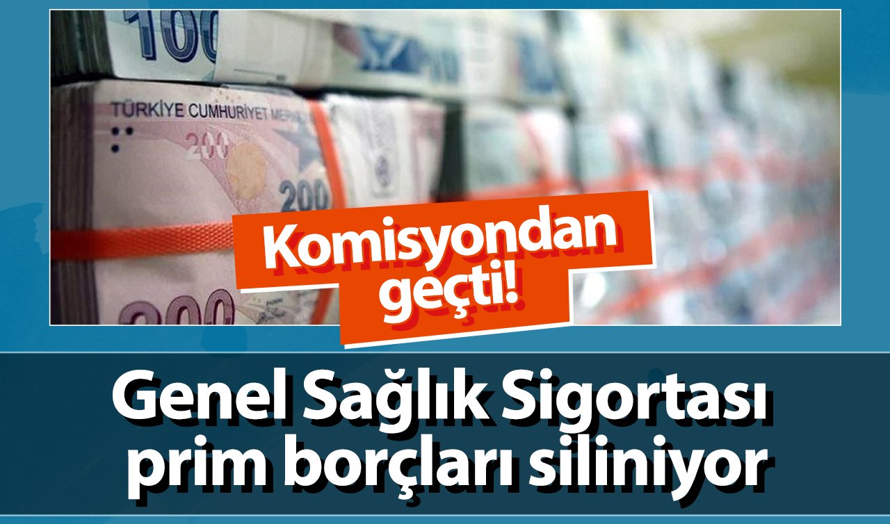 Komisyon’dan geçti! Genel Sağlık Sigortası prim borçları siliniyor