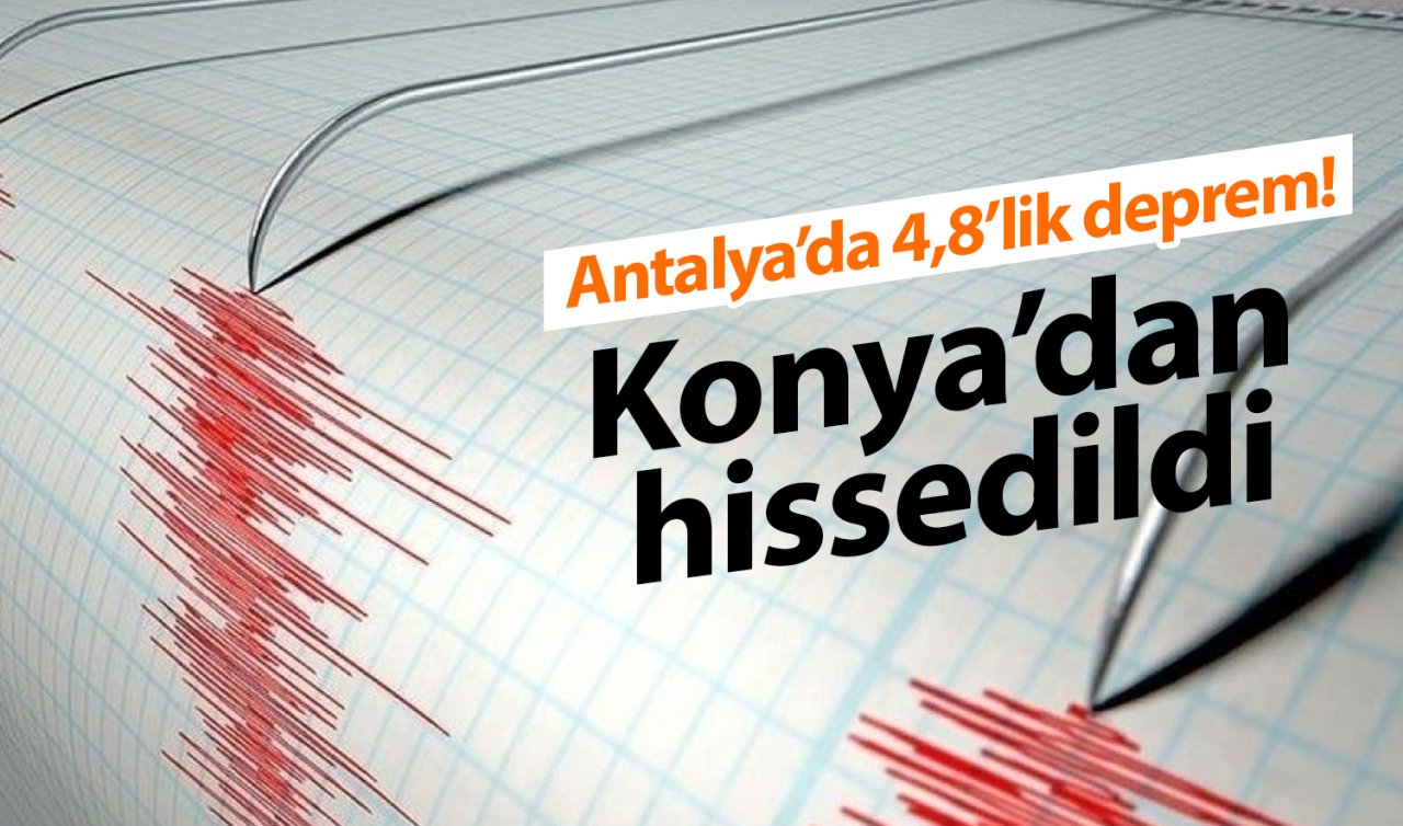 Antalya’da 4,8’lik deprem! Konya’dan hissedildi 