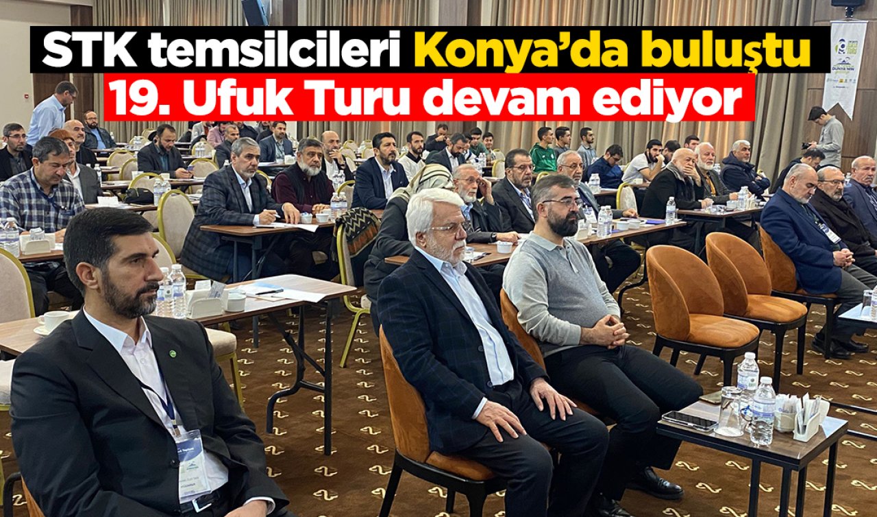 STK temsilcileri Konya’da buluştu! 19. Ufuk Turu devam ediyor