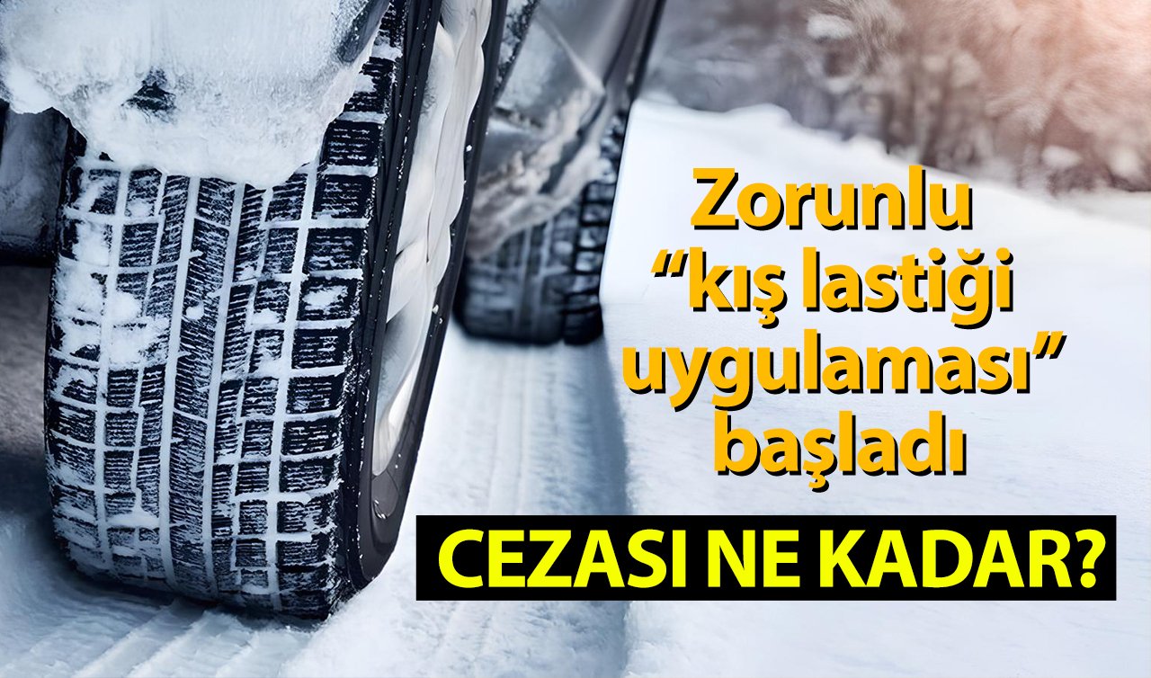 Zorunlu kış lastiği uygulaması başladı: Cezası ne kadar? 