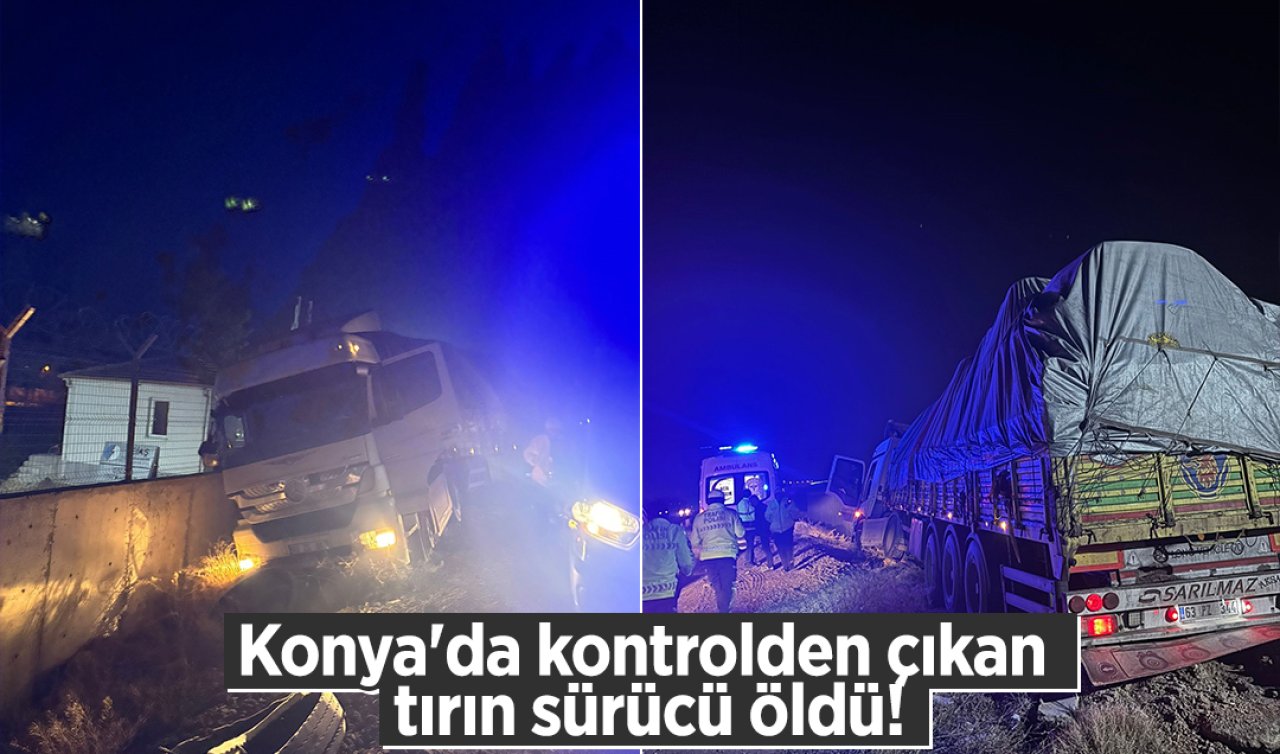 Konya’da kontrolden çıkan tırın sürücü öldü!