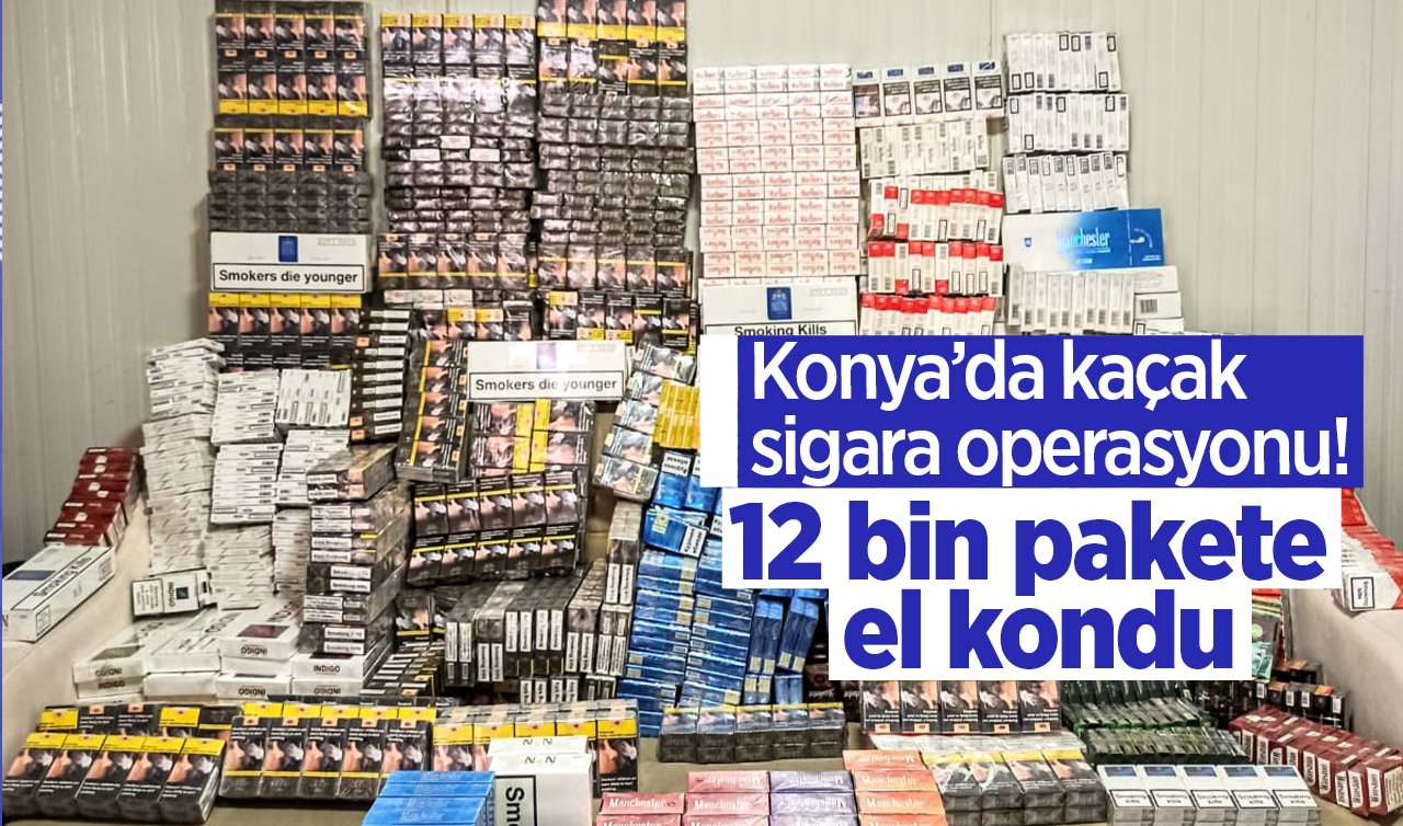 Konya’da kaçak sigara operasyonu! 12 bin pakete el kondu