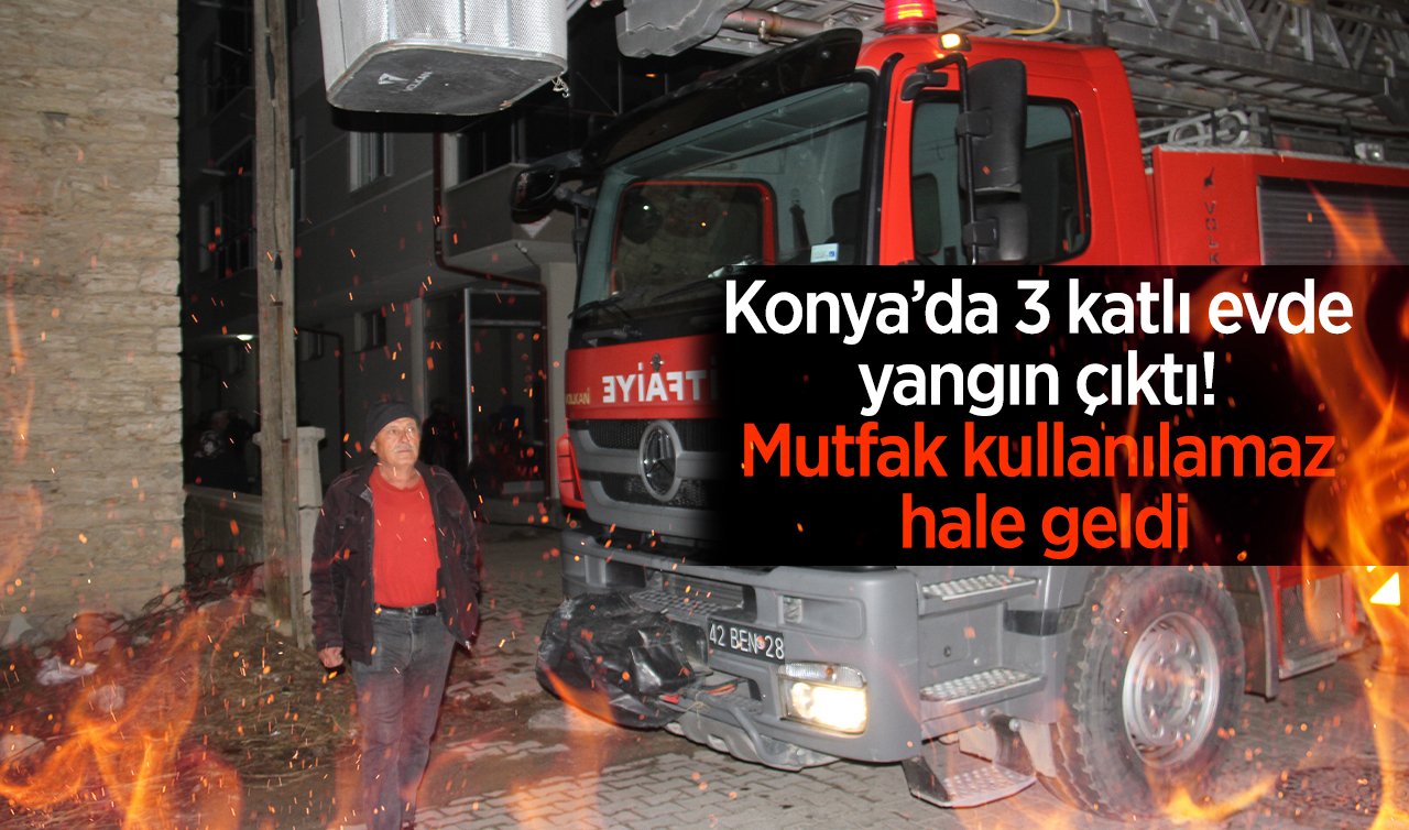 Konya’da 3 katlı evde yangın çıktı! Mutfak kullanılamaz hale geldi