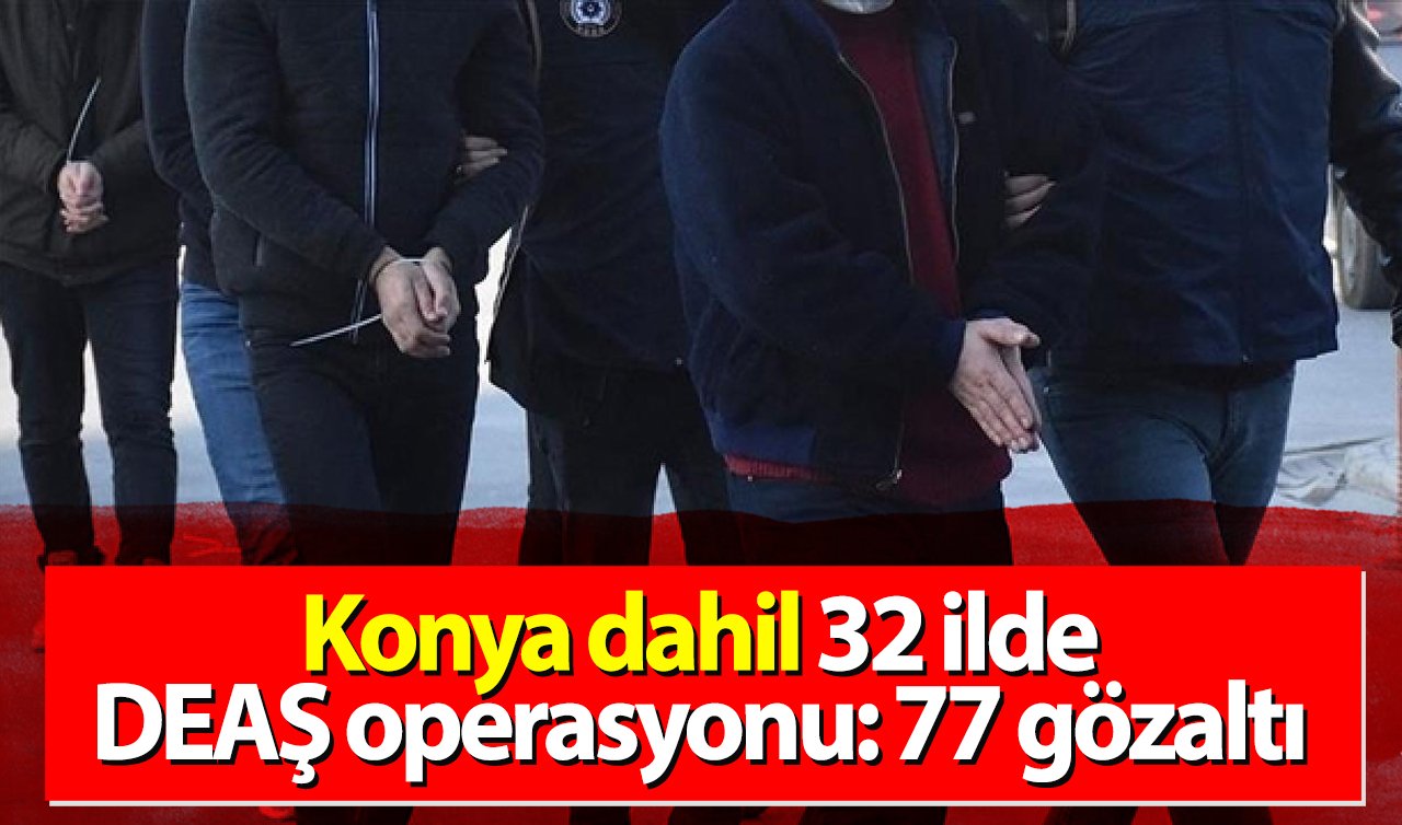 Konya dahil 32 ilde DEAŞ operasyonu: 77 gözaltı