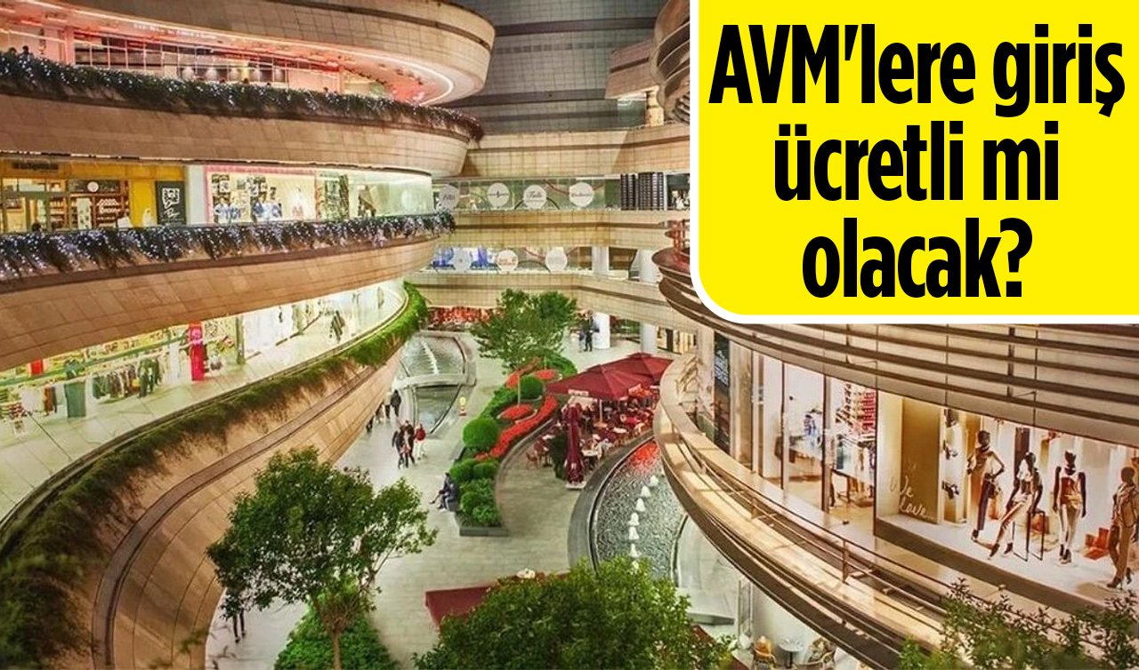 AVM’lere giriş ücretli mi olacak? Yetkililerden açıklama geldi