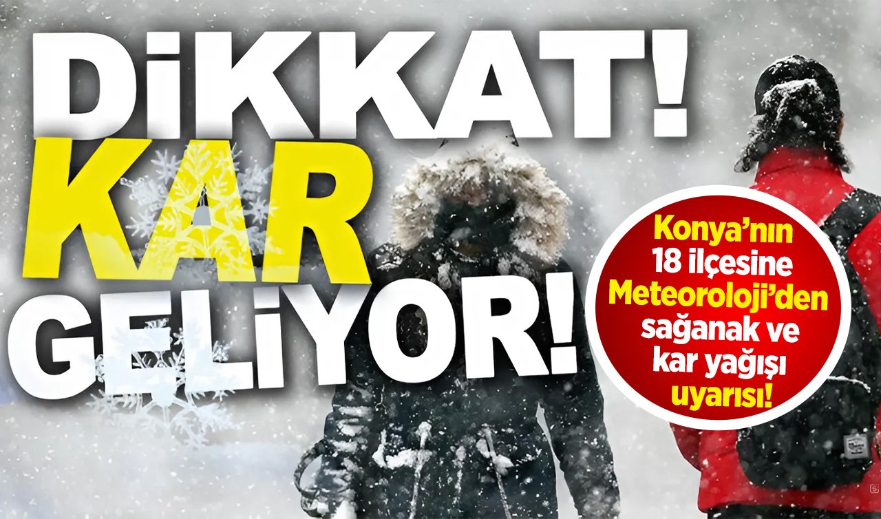 Meteoroloji’den Konya’nın 18 ilçesine sağanak ve kar yağışı uyarısı! 