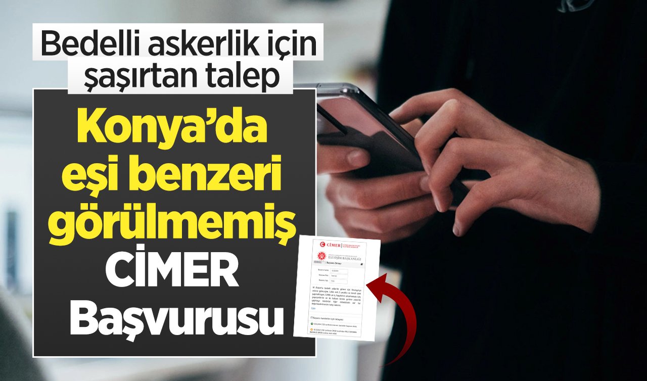 Konya’da eşi benzeri görülmemiş CİMER Başvurusu! Bedelli askerlik için gelen talep şaşırttı