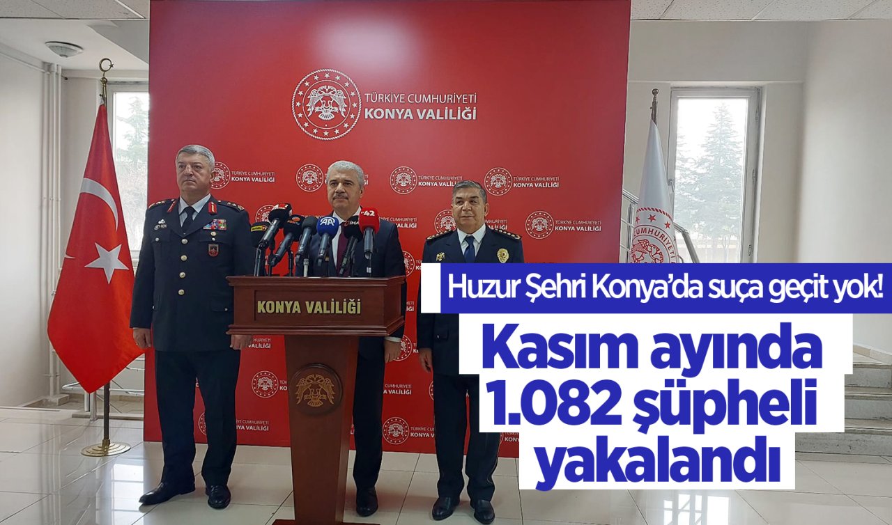 Huzur Şehri Konya’da suça geçit yok: Kasım ayında 1.082 şüpheli yakalandı