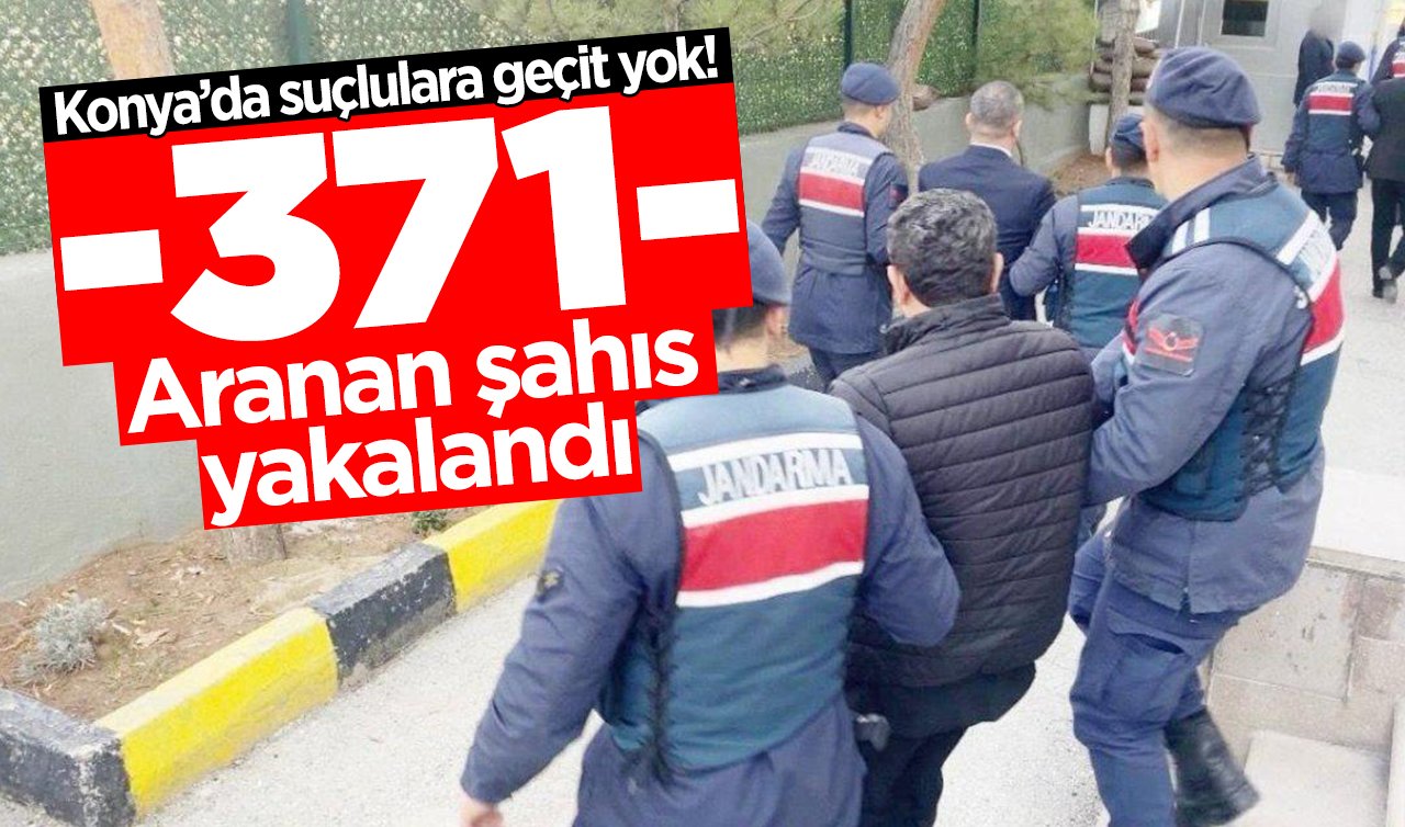 Konya’da suçlulara geçit yok! Jandarma 371 şahsı yakalandı