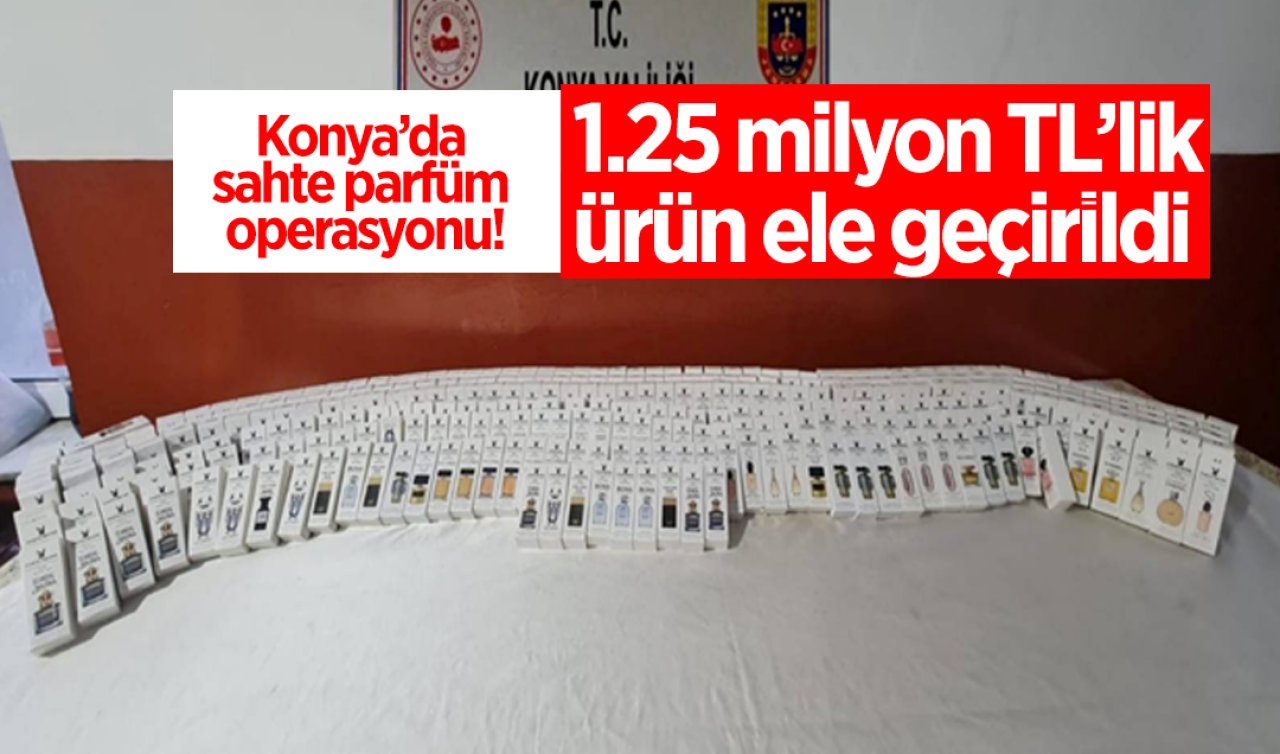 Konya’da sahte parfüm operasyonu! 1.25 milyon TL’lik ürün ele geçirildi