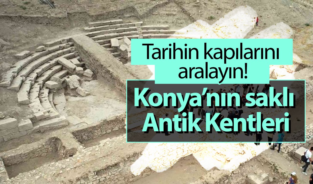 Tarihin kapılarını aralayın! Konya’nın saklı Antik Kentleri