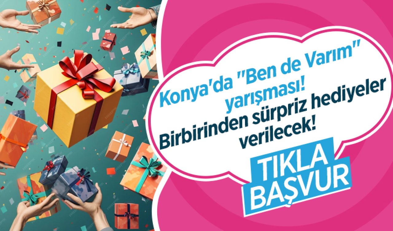 Konya’da “Ben de Varım’’ yarışması! Birbirinden sürpriz hediyeler verilecek! (TIKLA-BAŞVUR)