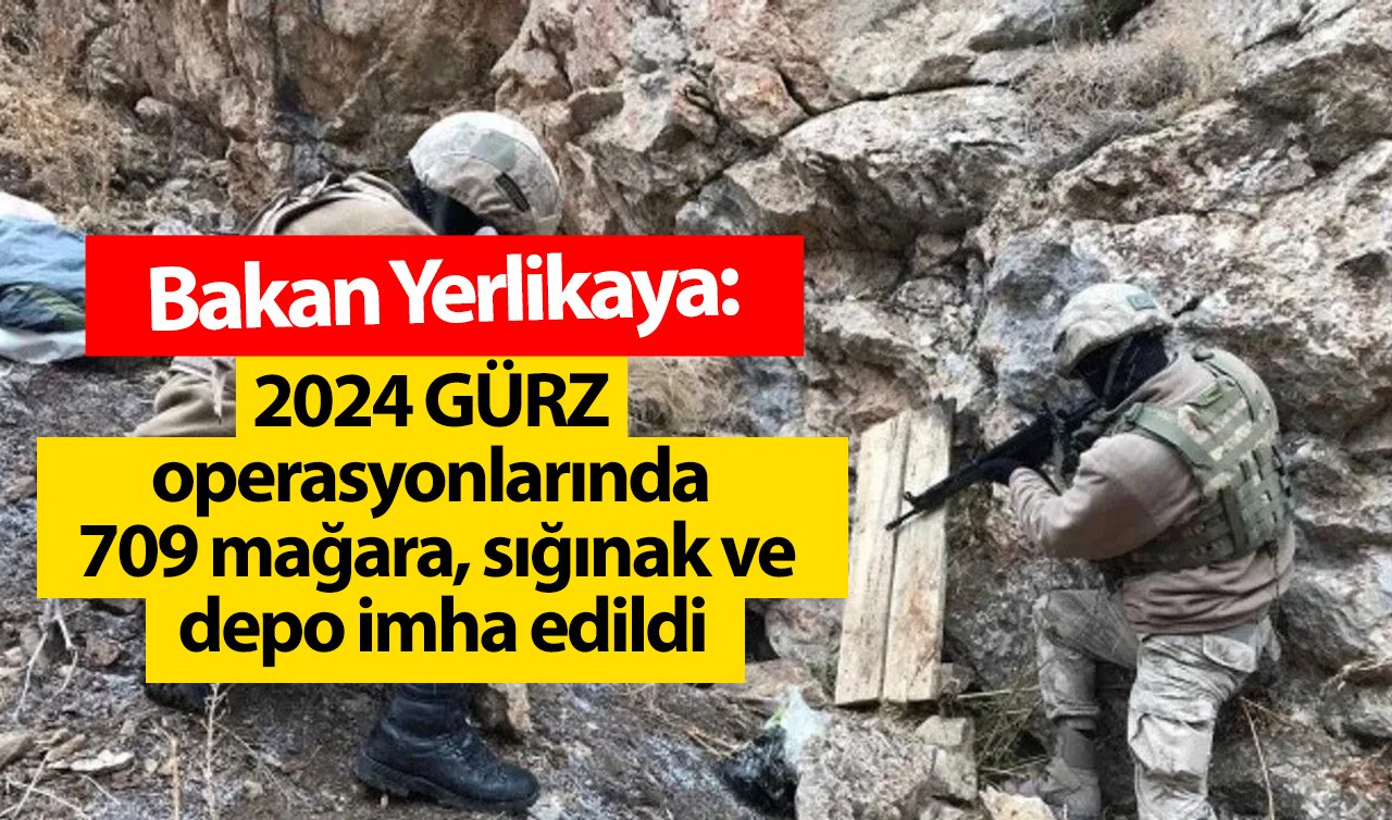 Bakan Yerlikaya: 2024 GÜRZ operasyonlarında 709 mağara, sığınak ve depo imha edildi