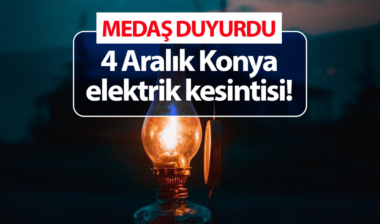 MEDAŞ ilçe ilçe duyurdu! 4 Aralık Konya elektrik kesintisi! Konya’da hangi ilçelerde elektrik kesintisi yaşanacak?