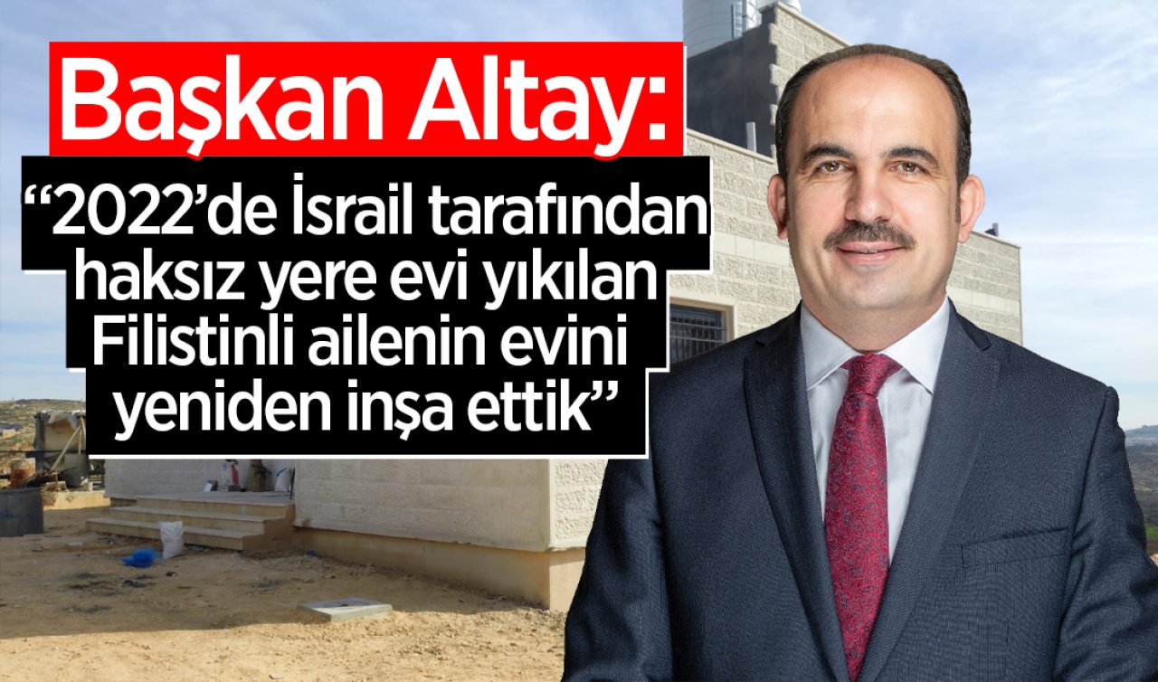 TDBB Başkanı Altay: “2022’de İsrail tarafından haksız yere evi yıkılan Filistinli ailenin evini yeniden inşa ettik”