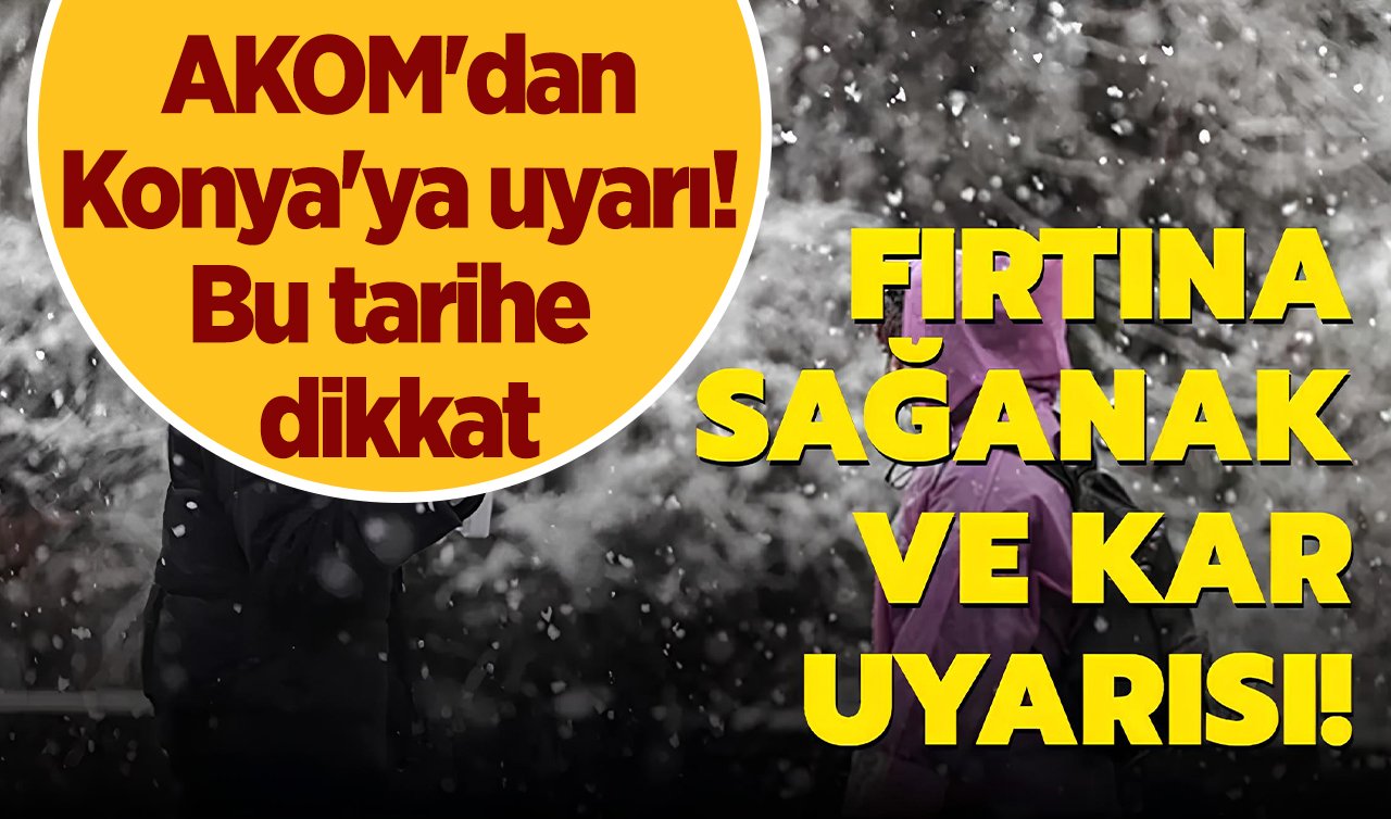 AKOM’dan Konya’ya uyarı! Bu tarihe dikkat: Rüzgar, yağmur ve kar uyarısı geldi! 