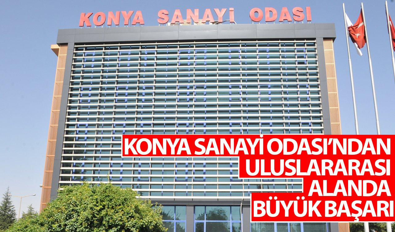 Konya Sanayi Odası’ndan uluslararası alanda büyük başarı