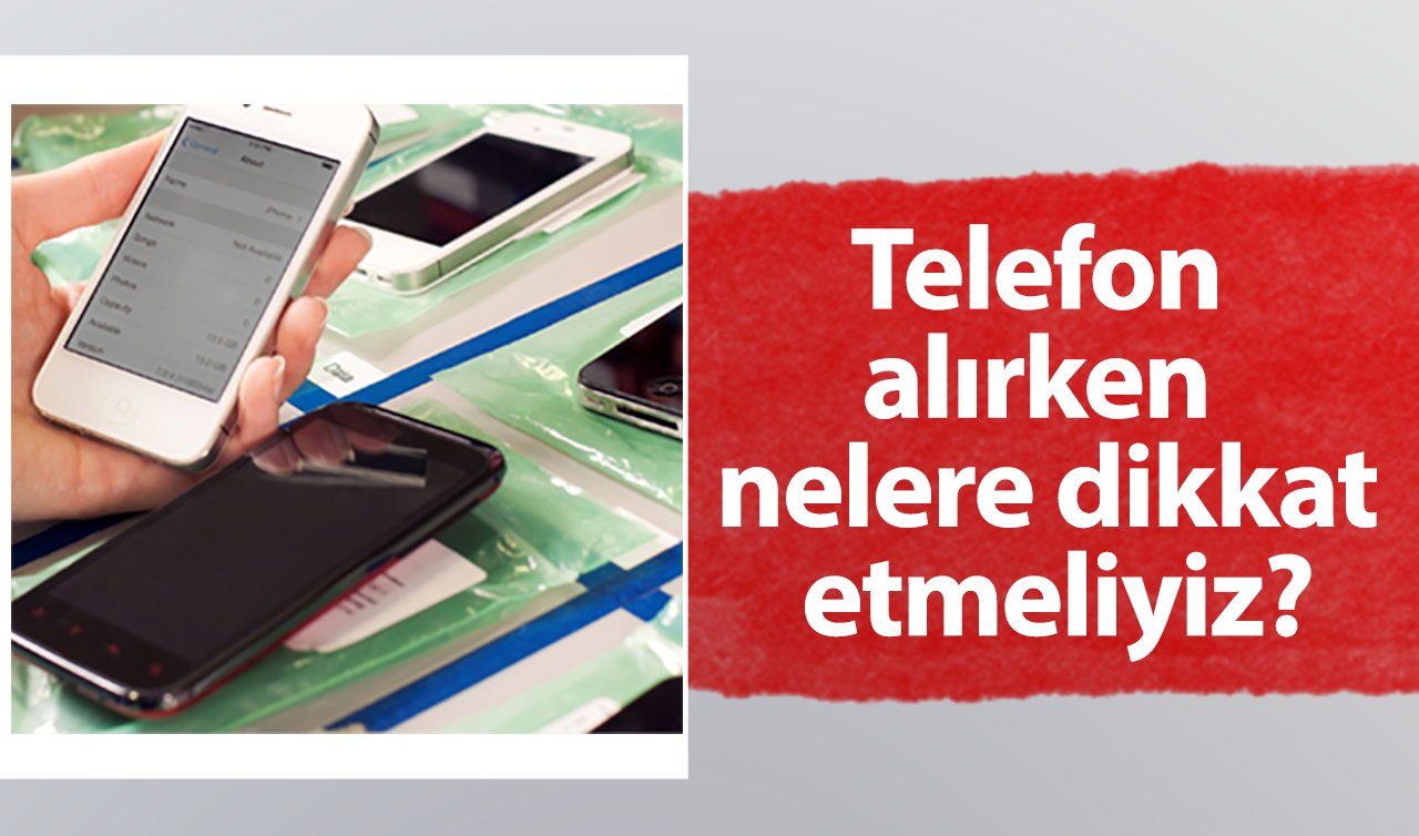 Telefon alırken nelere dikkat etmeliyiz?