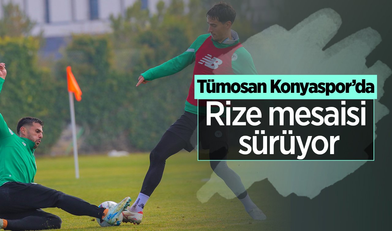 Tümosan Konyaspor’da Rize mesaisi sürüyor