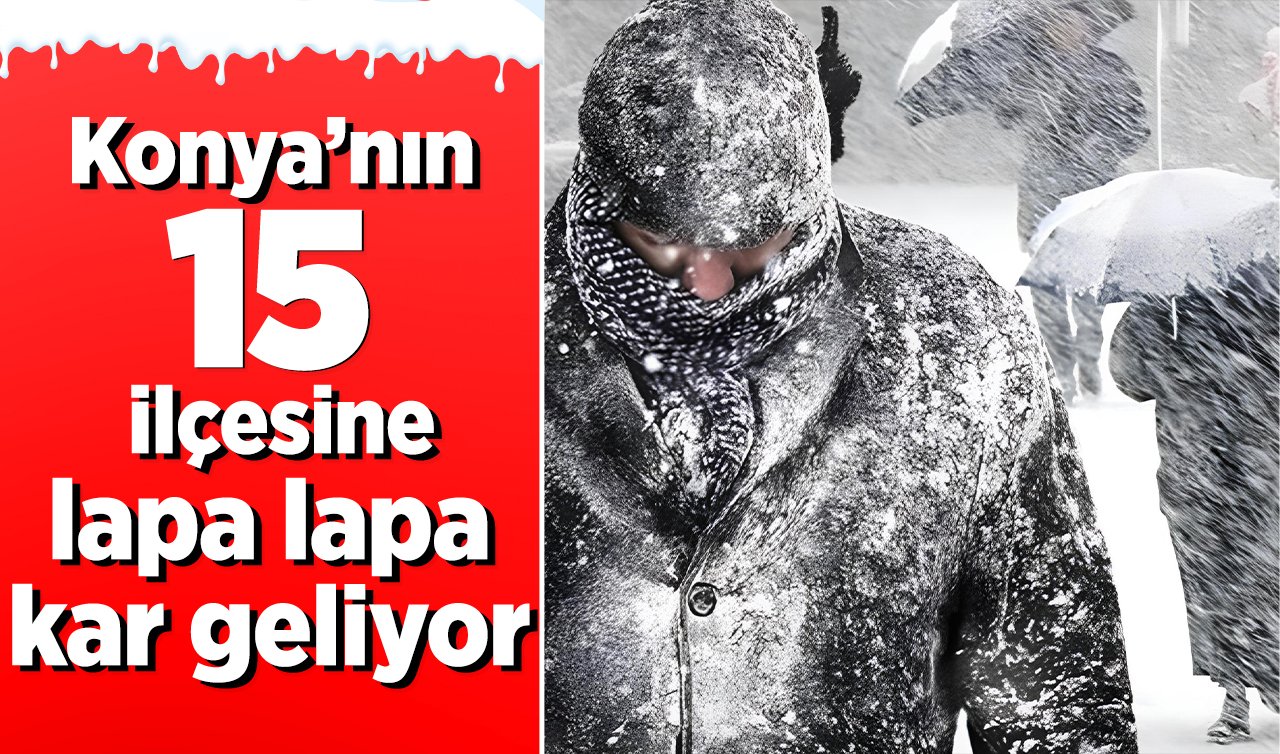 Meteoroloji verileri açıkladı! Konya’nın 15 ilçesine lapa lapa kar geliyor 