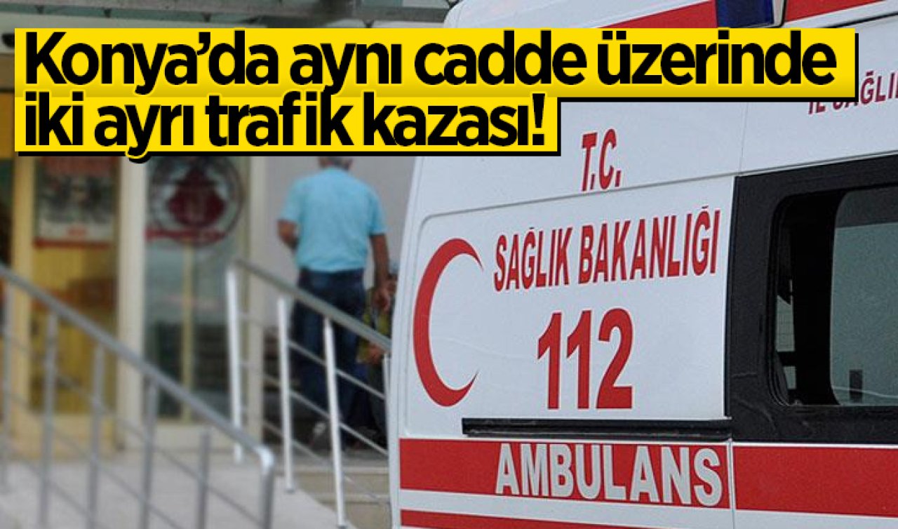 Konya’da aynı cadde üzerinde iki ayrı trafik kazası! 