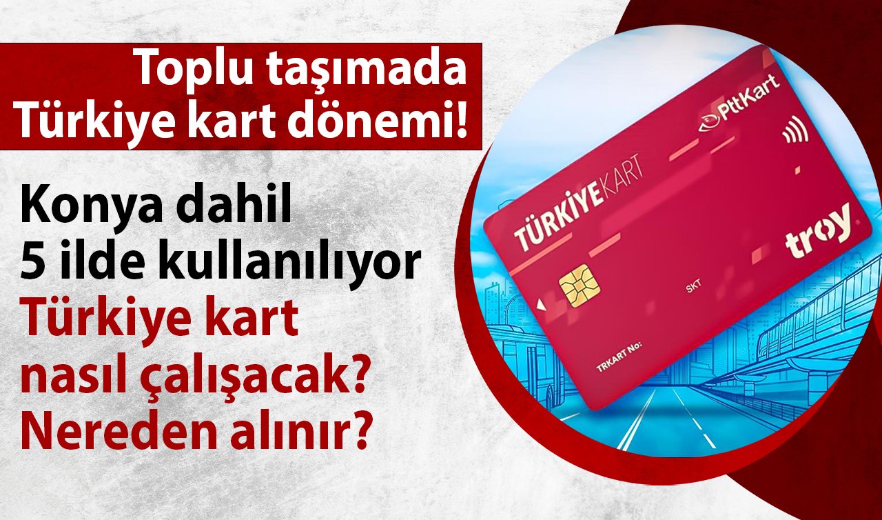 Toplu taşımada Türkiye kart dönemi! Türkiye kart nasıl çalışacak, nereden alınır? Konya dahil 5 ilde kullanılıyor