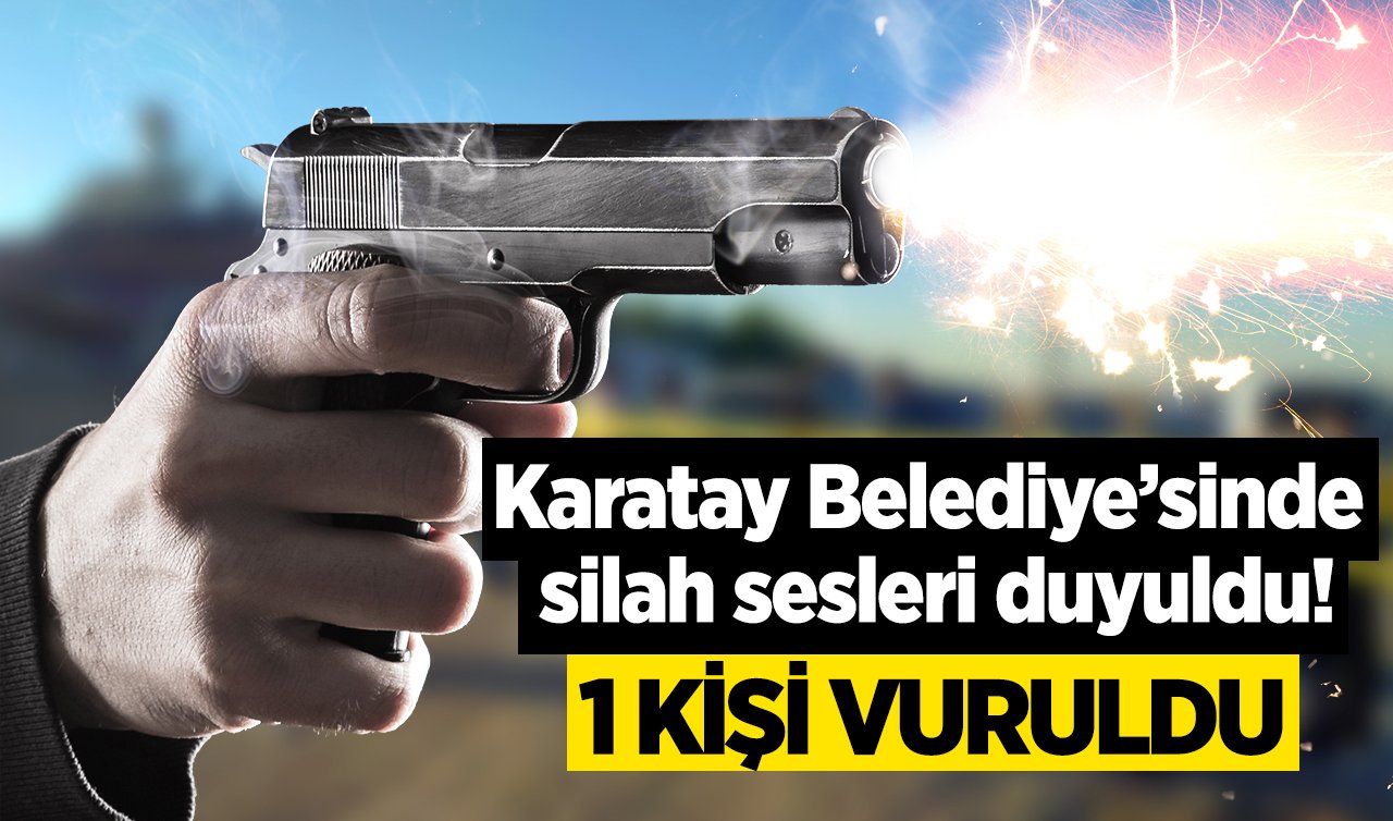 Konya Karatay Belediyesi’nde silah sesleri duyuldu! Bir kişi vuruldu  