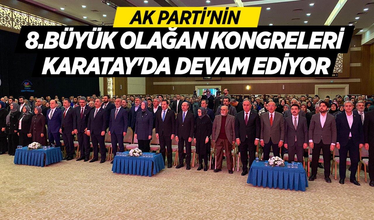 AK Parti’nin 8.Büyük Olağan Kongreleri Karatay’da devam ediyor