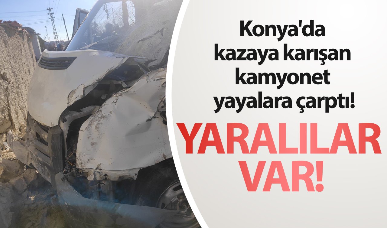 Konya’da kazaya karışan kamyonet yayalara çarptı! YARALILAR VAR 