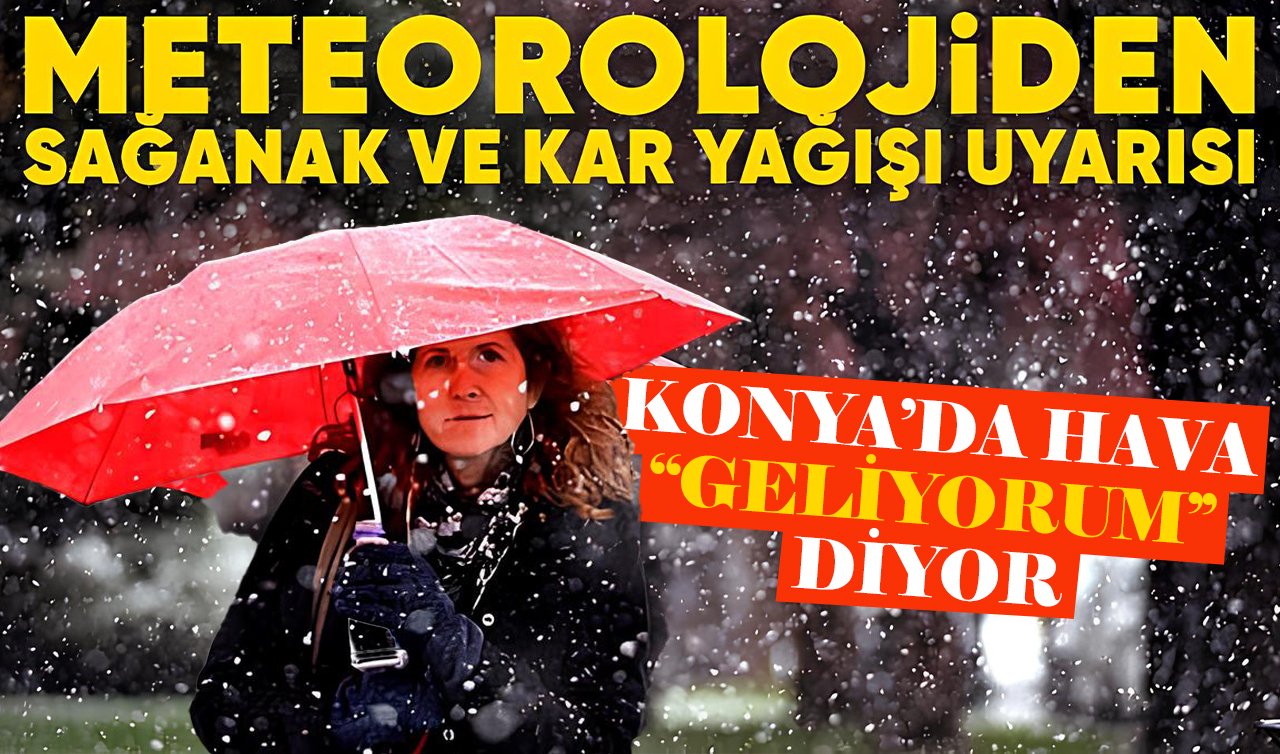 Meteoroloji verileri açıkladı! Konya’ya sağanak ve karla karışık yağmur geliyor