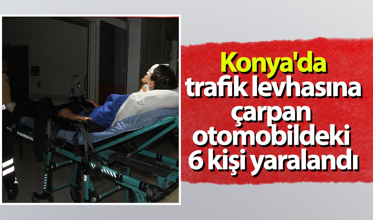 Konya’da trafik levhasına çarpan otomobildeki 1’i çocuk 6 kişi yaralandı