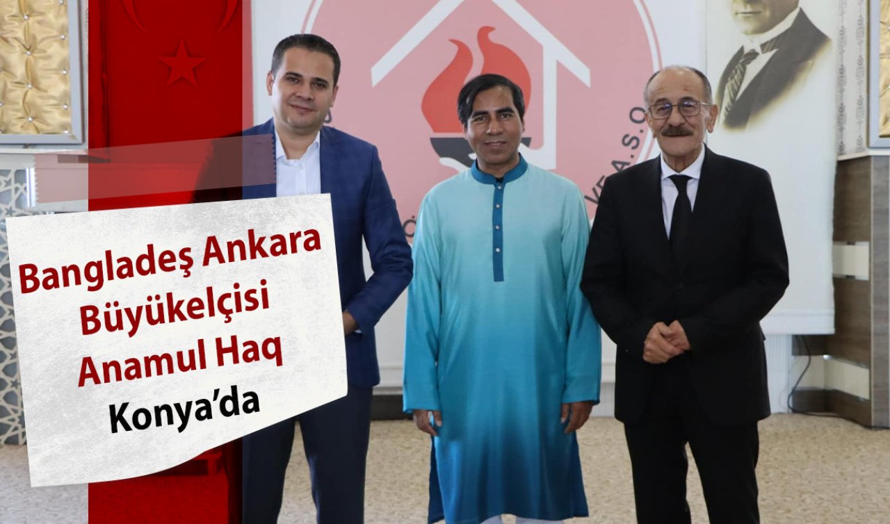 Bangladeş Ankara Büyükelçisi Anamul Haq Konya’da