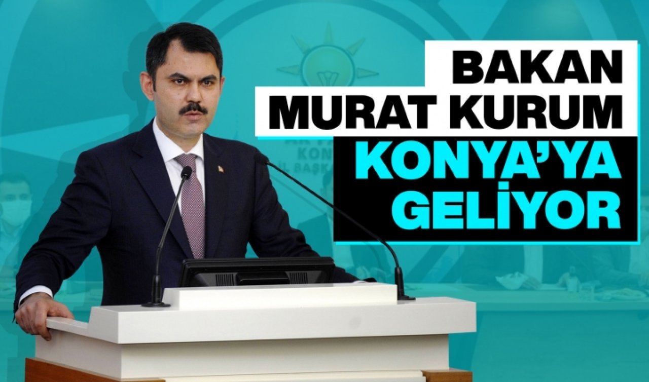 Bakan Murat Kurum Konya’ya geliyor!