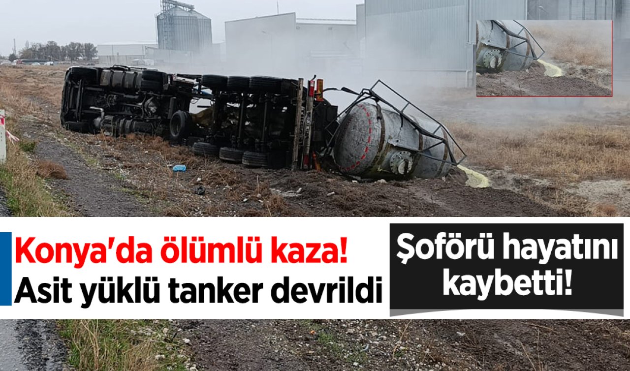 Konya’da feci kaza! Asit yüklü tanker devrildi: Şoförü hayatını kaybetti! 