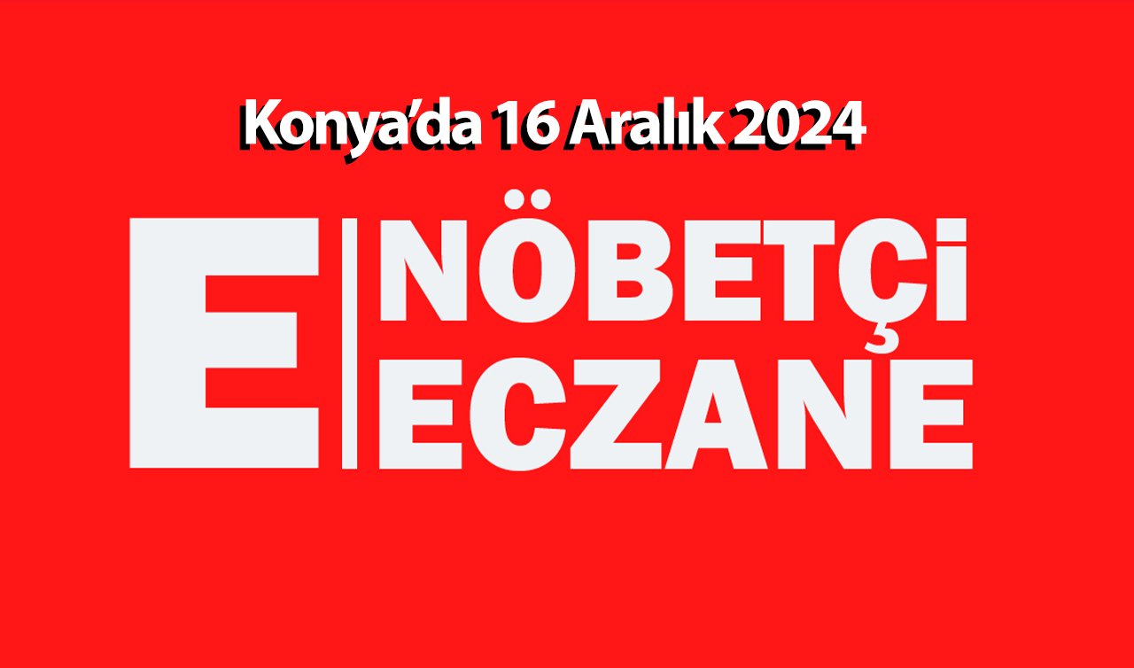 Konya’da bugün hangi eczane nöbetçi? 16 Aralık için liste güncellendi