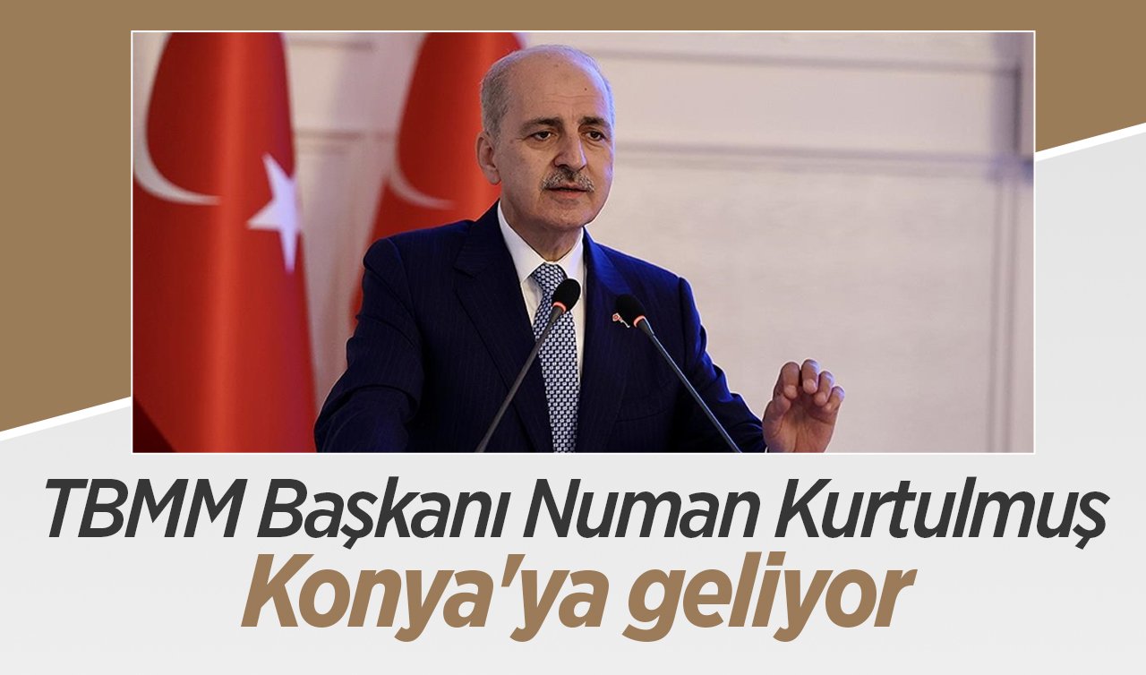 TBMM Başkanı Numan Kurtulmuş Konya’ya geliyor