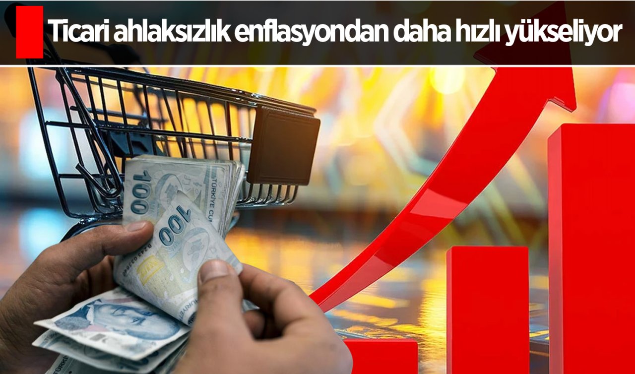 Ticari ahlaksızlık enflasyondan daha hızlı yükseliyor