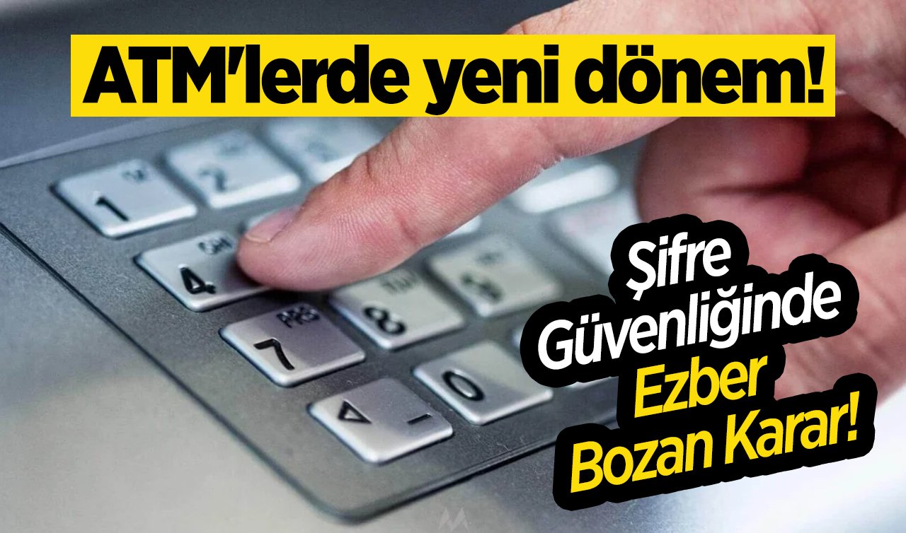 ATM’lerde yeni dönem! Bu şifreleri kullanmak yasak