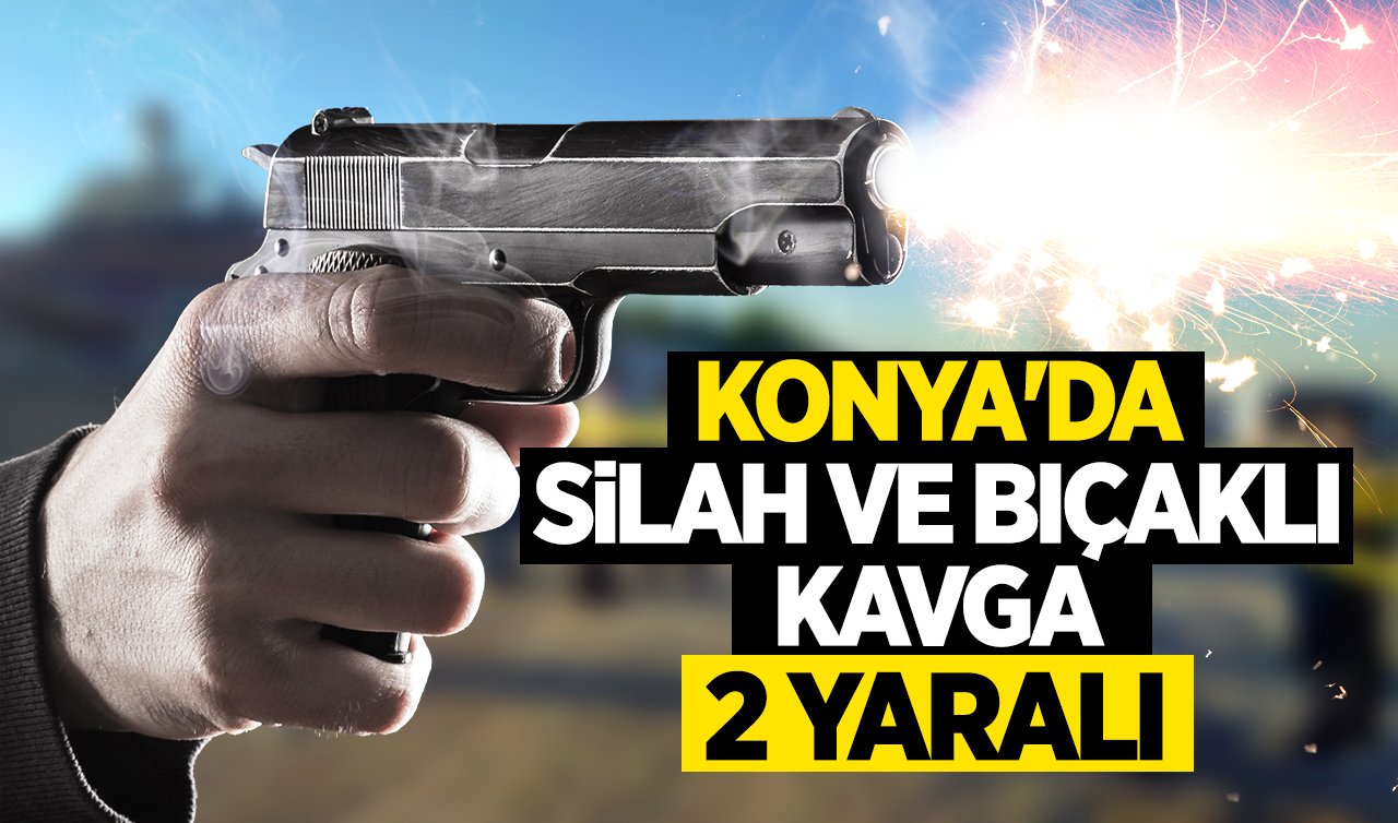  Konya’da silah ve bıçaklı kavga! 2 kişi yaralandı