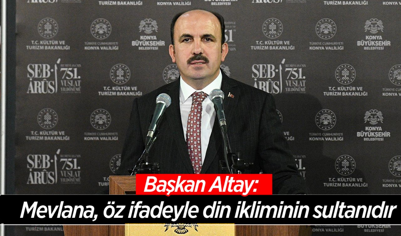 Başkan Altay: Mevlana, öz ifadeyle din ikliminin sultanıdır