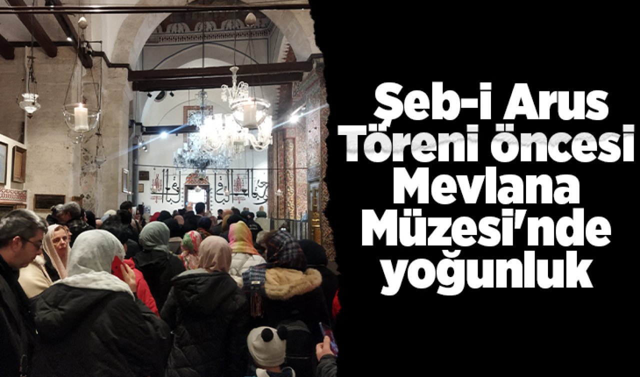 Şeb-i Arus Töreni öncesi Mevlana Müzesi’nde yoğunluk 