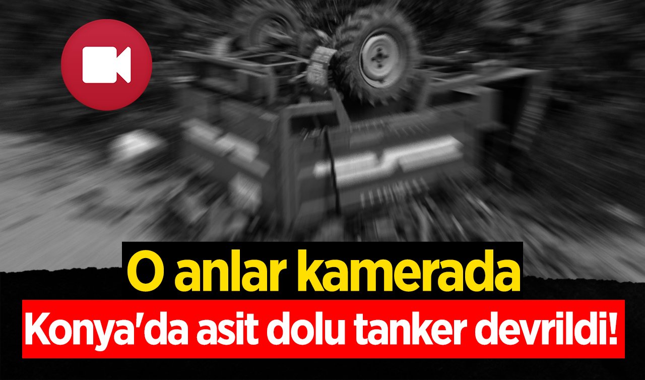 Konya’da asit dolu tanker devrildi! O anlar kamerada