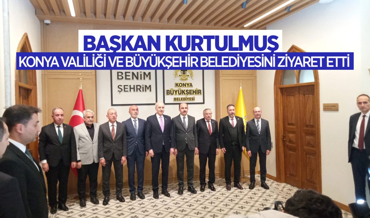 Başkan Kurtulmuş Konya Valiliği ve Büyükşehir Belediyesini ziyaret etti