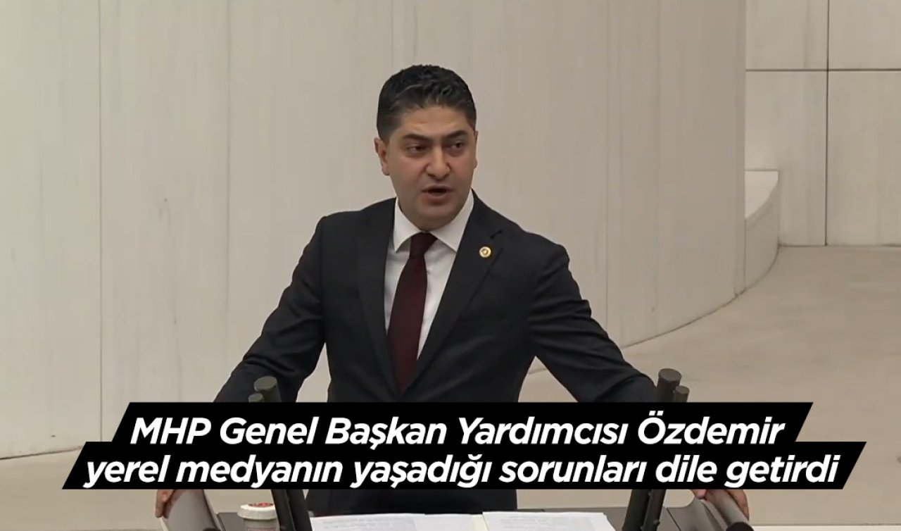 MHP Genel Başkan Yardımcısı Özdemir yerel medyanın yaşadığı sorunları dile getirdi