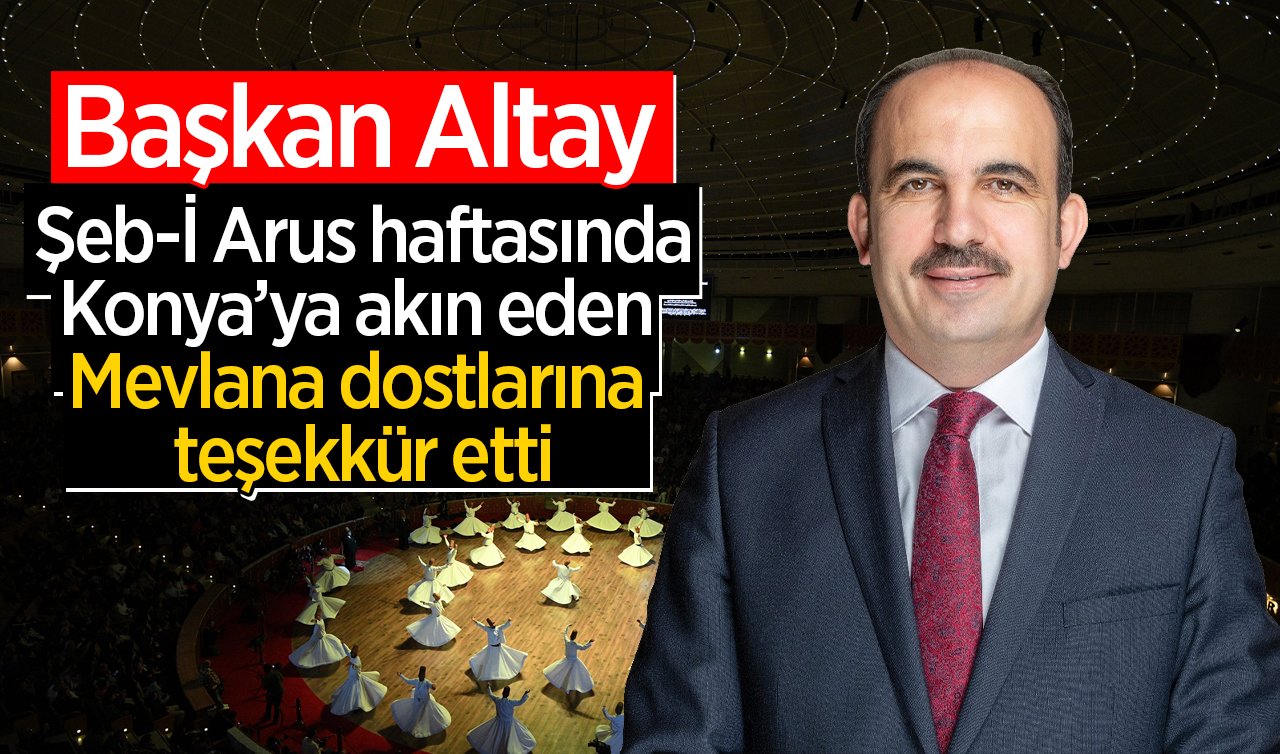 Başkan Altay Şeb-İ Arus haftasında Konya’ya akın eden Mevlana dostlarına teşekkür etti