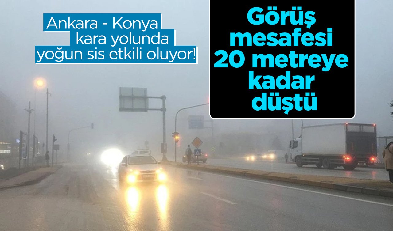 Ankara - Konya kara yolunda yoğun sis etkili oluyor! Görüş mesafesi 20 metreye kadar düştü