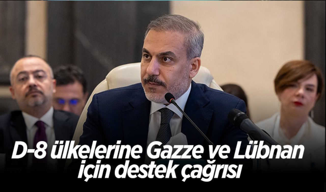 Bakan Fidan’dan D-8 ülkelerine Gazze ve Lübnan için destek çağrısı