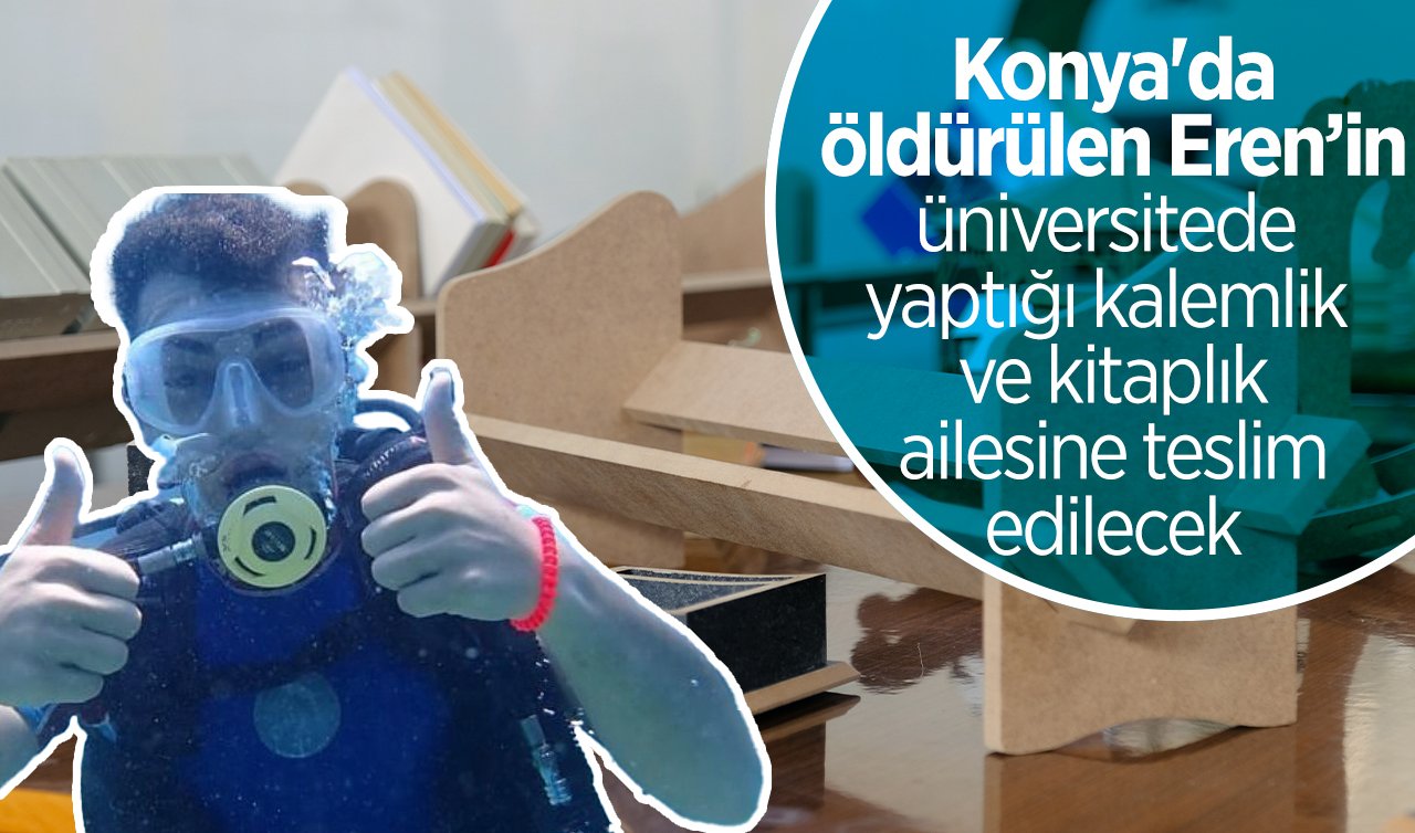 Konya’da öldürülen Eren’in üniversitede yaptığı kalemlik ve kitaplık ailesine teslim edilecek