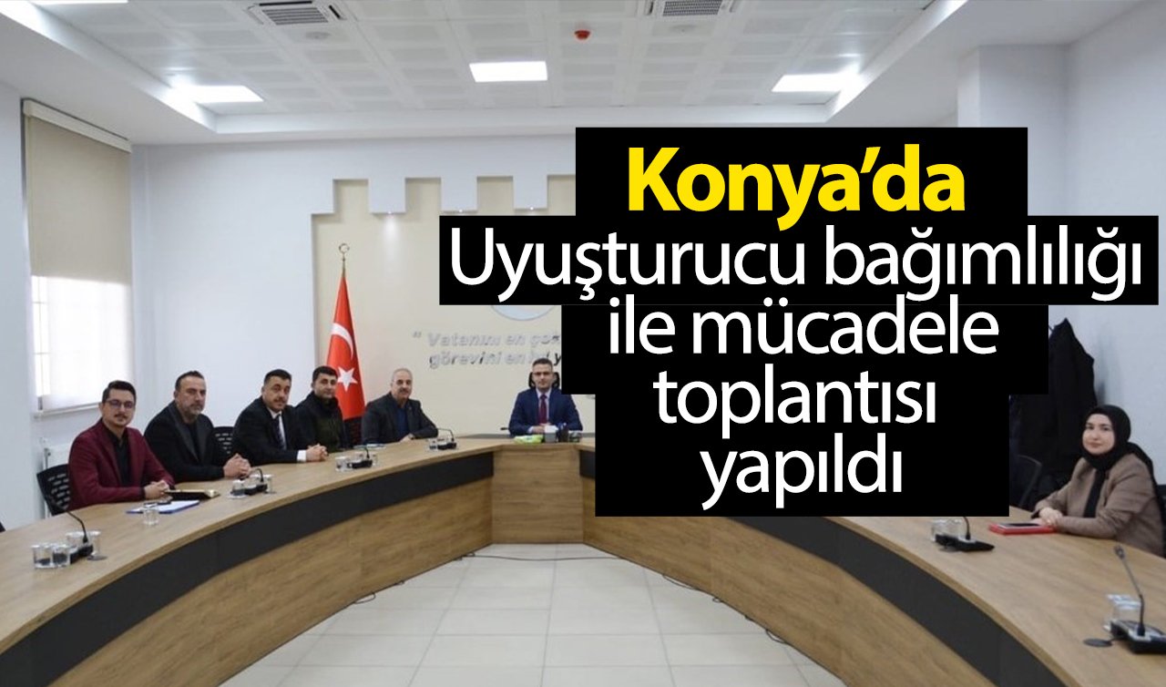  Konya’da uyuşturucu bağımlılığı ile mücadele toplantısı yapıldı