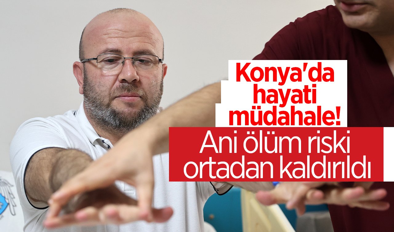 Konya’da hayati müdahale! Ani ölüm riski ortadan kaldırıldı